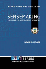 Title: Sensemaking: A Structure for An Intelligence Revolution (2nd Edition), Author: David Moore