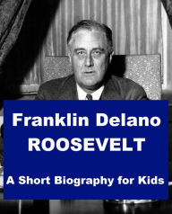 Title: Franklin Delano Roosevelt - A Short Biography for Kids, Author: Josephine Madden