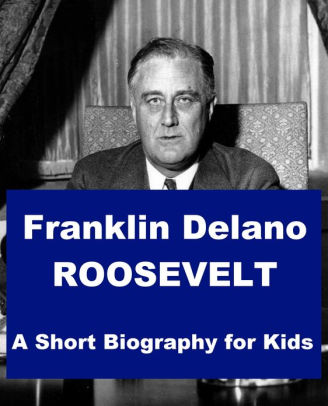 Franklin Delano Roosevelt - A Short Biography For Kids By Josephine ...