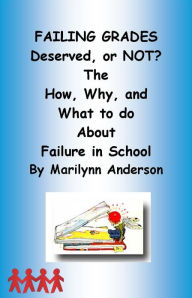 Title: FAILING GRADES: DESERVED? Or NOT? ~~ The How, Why, and What to do About FAILURE IN SCHOOL, Author: Marilynn Anderson