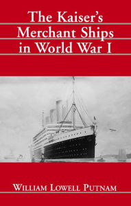 Title: The Kaiser's Merchant Ships in World War I, Author: William Lowell Putnam