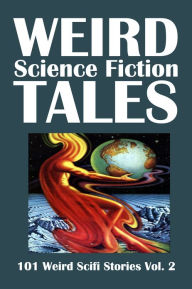 Title: Weird Science Fiction Tales: 101 Weird Scifi Stories Volume 2, Author: Various