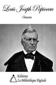 Title: Oeuvres de Louis-Joseph Papineau, Author: Louis-Joseph Papineau
