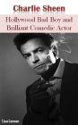 Charlie Sheen: Hollywood Bad Boy and Brilliant Comedic Actor