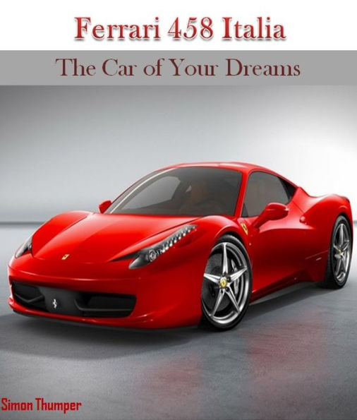 Ferrari 458 Italia: The Car of Your Dreams