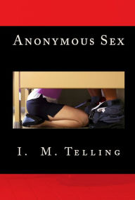 Title: Anonymous Sex, Author: I. M. Telling