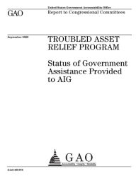 Title: Status of Government Assistance Provided to AIG (TARP), Author: Government Accountability Office