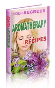 Title: 100 + Aromatherapy Recipes, Author: Anonymous