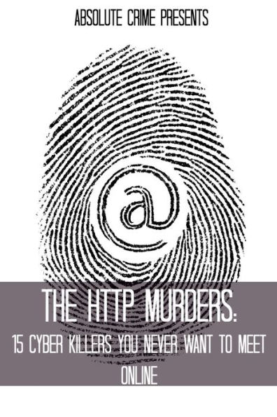 The HTTP Murders: 15 Cyber Killers You Never Want to Meet Online