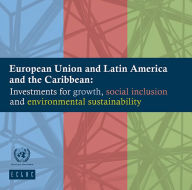 Title: European Union and Latin America and the Caribbean: Investments for growth, social inclusion and environmental sustainability, Author: United Nations