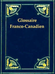 Title: Glossaire Franco-Canadien et Vocabulaire de Locutions Vicieuses UsitÃ©es au Canada, Author: Oscar Dunn