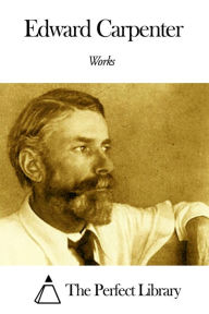 Title: Works of Edward Carpenter, Author: Edward Carpenter