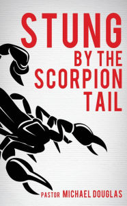 Title: Stung By The Scorpion Tail, Author: Pastor Michael Douglas