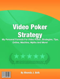 Title: Video Poker Strategy: My Personal Formula For Video Poker, Strategies, Tips, Online, Machine, Myths And More!, Author: Rhonda J. Belk