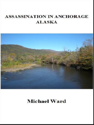 Assassination In Anchorage Alaska By Michael Ward Nook Book