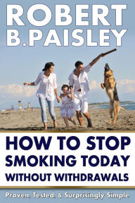 Title: How To Stop Smoking Today Without Withdrawals, Author: Robert Paisley