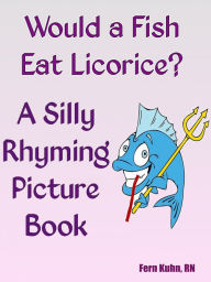 Title: Would a Fish Eat Licorice? A Silly Rhyming Picture Book, Author: Kuhn