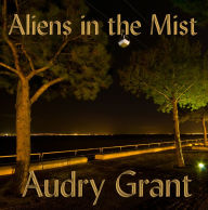 Title: Aliens in the Mist: Evidence that Aliens and UFOs Exist, Author: Audry Grant