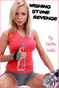 Title: Wishing Stone Revenge (Gender Transformation Erotica), Author: Tabitha Kohls