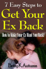 7 Easy Steps to Get Your Ex Back: How To Make Your Ex Want You Back!