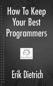 Title: How To Keep Your Best Programmers, Author: Erik Dietrich