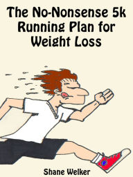 Title: The No-Nonsense 5k Running Plan For Weight Loss, Author: Shane Welker