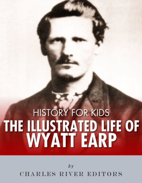 History for Kids: The Illustrated Life of Wyatt Earp