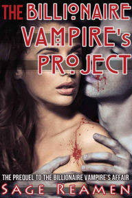 Title: The Billionaire Vampire's Project (BDSM Dominant Male Erotic Romance), Author: Sage Reamen