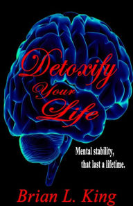 Title: Detoxify Your Life, Author: Brian L. King