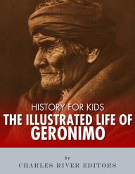 Title: History for Kids: The Illustrated Life of Geronimo, Author: Charles River Editors