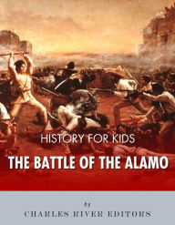 Title: History for Kids: The Battle of the Alamo, Author: Charles River editors