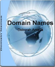 Title: Domain Names: Learn How to Choose a Domain Name, Cheap Domain Names, Domain Name Generator, Domain Name Registration, Purchase Domain Name and More, Author: Deborah Amaya