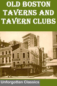 Title: Old Boston Taverns and Tavern Clubs with Illustrations, Author: Samuel Adams Drake