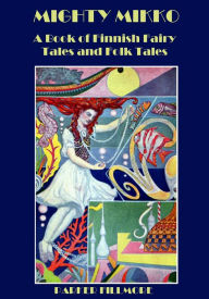 Title: Mighty Mikko : A Book of Finnish Fairy Tales and Folk Tales (Illustrated), Author: Parker Fillmore