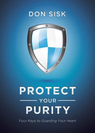 Title: Protect Your Purity: Four Keys to Guarding Your Heart, Author: Don Sisk