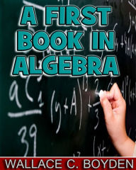 Title: A First Book in Algebra (Illustrated), Author: Wallace Boyden