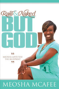 Title: Raw & Naked, BUT GOD!, Author: Meosha McAfee