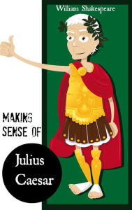 Title: Making Sense of Julius Caesar! A Students Guide to Shakespeare's Play (Includes Study Guide, Biography, and Modern Retelling), Author: William Shakespeare