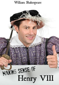 Title: Making Sense of Henry VIII! A Students Guide to Shakespeare's Play (Includes Study Guide, Biography, and Modern Retelling), Author: William Shakespeare