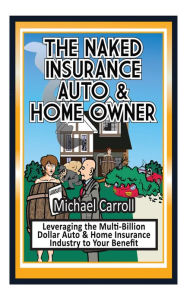 Title: The Naked Insurance Auto & Home Owner, Author: Michael Carroll