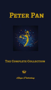 Title: Peter Pan: The Complete Collection (Illustrated, Unabridged) Includes 5 Books: Peter & Wendy, The Little White Bird, Peter in Kensington Gardens, Sentimental Tommy, Courage), Author: J. M. Barrie