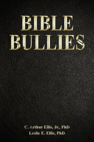 Title: Bible Bullies: How Fundamentalists Got The Good Book So Wrong, Author: C. Arthur Ellis