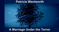 Title: A Marriage under the Terror, Author: Patricia Wentworth