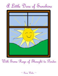 Title: A Little Dose of Sunshine With Some Rays of Thought to Ponder, Author: Sara Wales