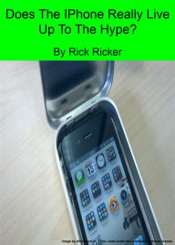 Title: Does The IPhone Really Live Up To The Hype?, Author: Rick Ricker