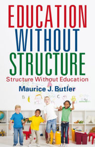 Title: Education Without Structure: Structure Without Education, Author: Maurice J. Butler