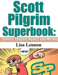 Title: Scott Pilgrim SuperBook Comics, Graphic Novel and Movies, Author: Lisa Lennon