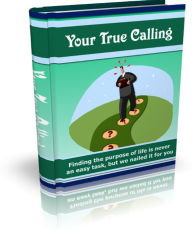 Title: Your True Calling: Finding The Purpose Of Life Is Never An Easy Task, But We Nailed It For You, Author: All classic book warehouse