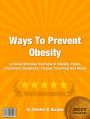 Ways To Prevent Obesity: A Comprehensive Overview of Obesity, Types, Treatment, Symptoms, Causes, Parenting And More!