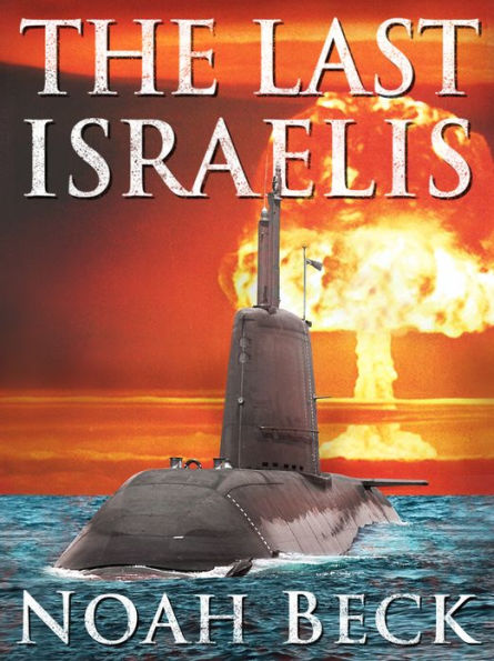 The Last Israelis: an Apocalyptic Military Thriller about an Israeli Submarine and a Nuclear Iran